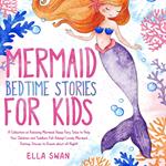 Mermaid Bedtime Stories For Kids: A Collection of Relaxing Mermaid Sleep Fairy Tales to Help Your Children and Toddlers Fall Asleep! Lovely Mermaid Fantasy Stories to Dream about all Night!
