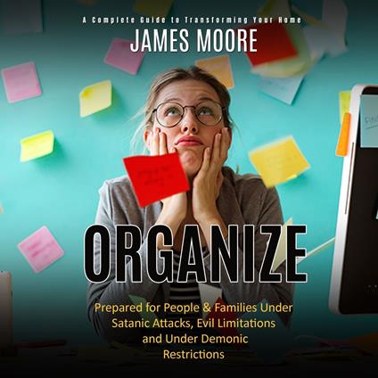 Organize: A Complete Guide to Transforming Your Home (Prepared for People & Families Under Satanic Attacks, Evil Limitations and Under Demonic Restrictions)
