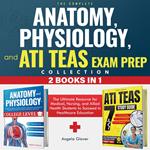 Complete Anatomy, Physiology, and ATI TEAS Exam Prep Collection 2 Books in 1, The