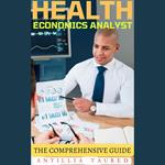 Health Economics Analyst - The Comprehensive Guide
