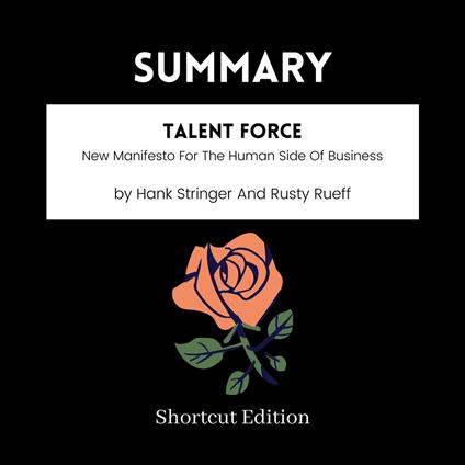 SUMMARY - Talent Force: New Manifesto For The Human Side Of Business By Hank Stringer And Rusty Rueff