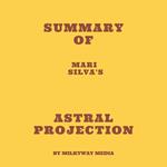 Summary of Mari Silva's Astral Projection