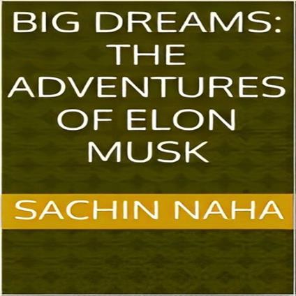 Big Dreams: The Adventures of Elon Musk