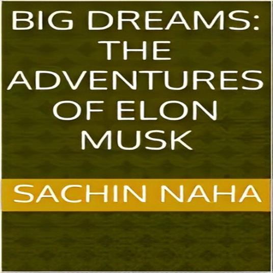 Big Dreams: The Adventures of Elon Musk