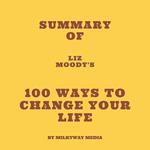 Summary of Liz Moody's 100 Ways to Change Your Life