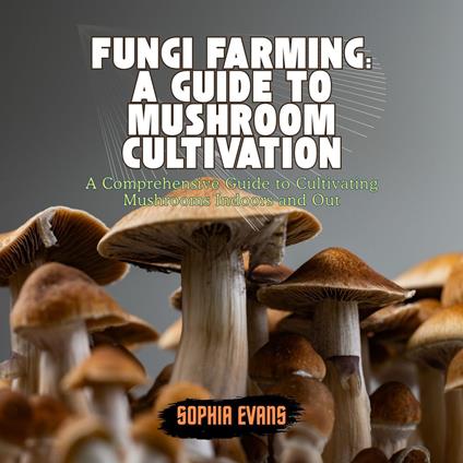 Fungi Farming: A Guide to Mushroom Cultivation