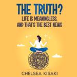 Truth? Life Is Meaningless, and That's the Best News, The