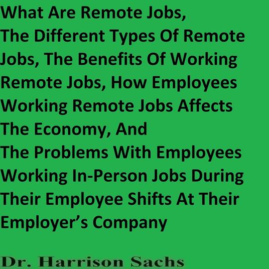 What Are Remote Jobs, The Different Types Of Remote Jobs, The Benefits Of Working Remote Jobs, How Employees Working Remote Jobs Affects The Economy, And The Problems With Employees Working In-Person Jobs During Their Employee Shifts At Their Company