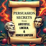 Persuasion Secrets from Aristotle, Lincoln, and Homer Simpson