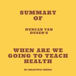 Summary of Duncan Van Dusen's When Are We Going to Teach Health