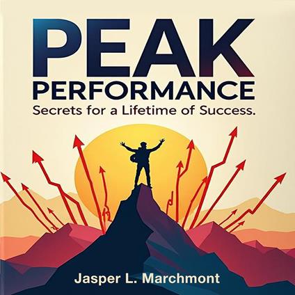 Peak Performance Secrets for a Lifetime of Success