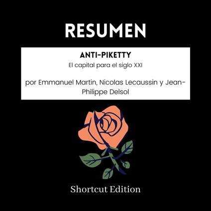 RESUMEN - Anti-Piketty: El capital para el siglo XXI por Emmanuel Martin, Nicolas Lecaussin y Jean-Philippe Delsol