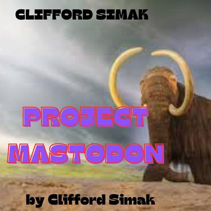 Clifford Simac: PROJECT MASTADON