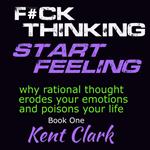 F#ck Thinking Start Feeling