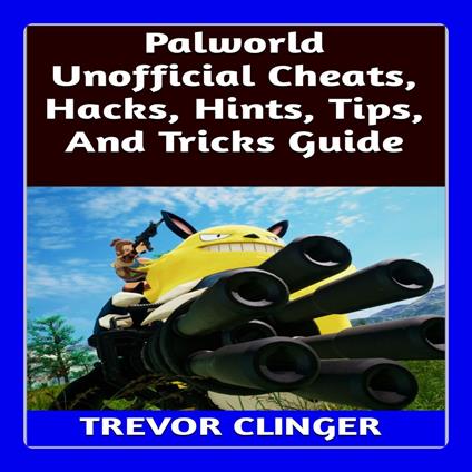 Palworld Unofficial Cheats, Hacks, Hints, Tips, And Tricks Guide