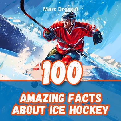 100 Amazing Facts About Ice Hockey