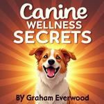 Canine Wellness Secrets: Ensuring Long and Joyful Lives