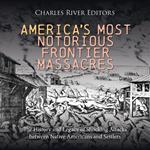 America’s Most Notorious Frontier Massacres: The History and Legacy of Shocking Attacks between Native Americans and Settlers