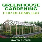 GREENHOUSE GARDENING FOR BEGINNERS