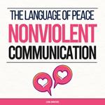 Language of Peace, The: Nonviolent Communication: Master Empathetic Listening, Express Yourself Authentically, and Resolve Disputes without Resorting to Aggression