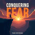 Conquering Fear: Journey to Unshakeable Faith