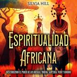 Espiritualidad africana: Descubriendo el poder de los orishas, yoruba, santería, vudú y hoodoo