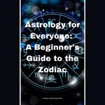 Astrology for Everyone: A Beginner's Guide to the Zodiac