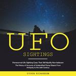 Ufo Sightings: Paranormal Ufo Sighting Cases That Still Mystify Non-believers (The History of Accounts of Unidentified Flying Objects From Antiquity to the 20th Century)