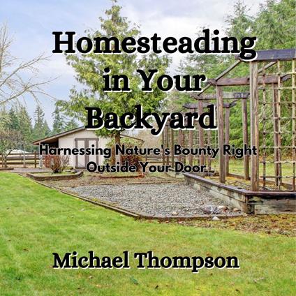 Homesteading in Your Backyard