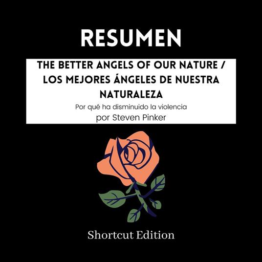 RESUMEN - The Better Angels Of Our Nature / Los mejores ángeles de nuestra naturaleza: Por qué ha disminuido la violencia Por Steven Pinker
