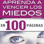 Aprenda a vencer los miedos en 100 páginas