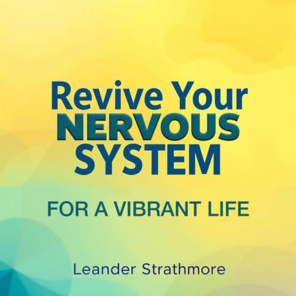 Revive Your Nervous System for a Vibrant Life