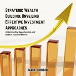 Strategic Wealth Building: Unveiling Effective Investment Approaches