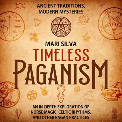 Timeless Paganism: Ancient Traditions, Modern Mysteries - An In-Depth Exploration of Norse Magic, Celtic Rhythms, and Other Pagan Practices