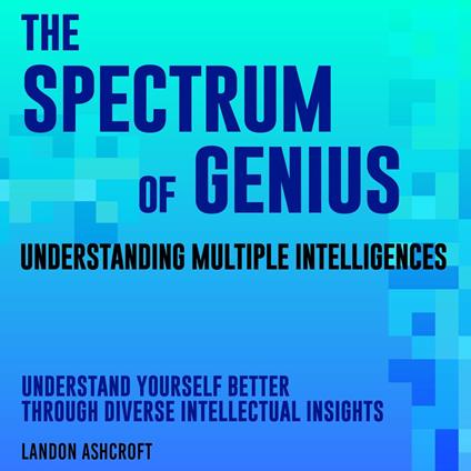 Spectrum of Genius, The: Understanding Multiple Intelligences