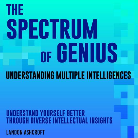 Spectrum of Genius, The: Understanding Multiple Intelligences