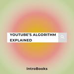 YouTube’s Algorithm Explained