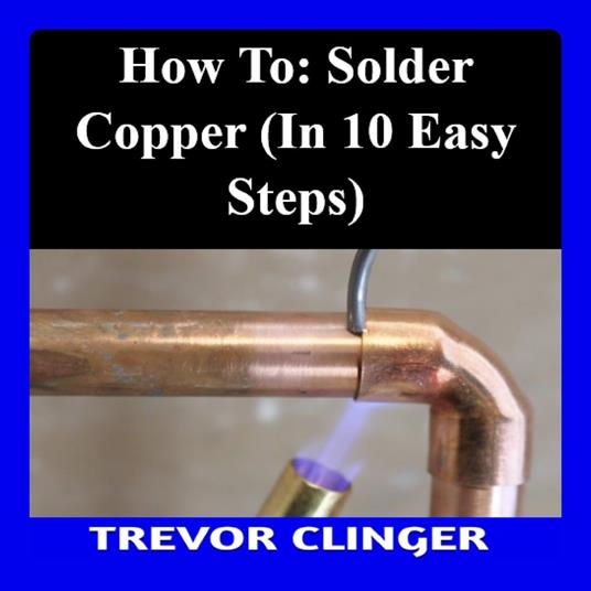 How To Solder Copper Pipe To Copper Fittings With A Torch
