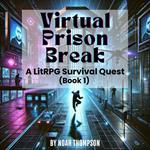 Virtual Prison Break: A LitRPG Survival Quest