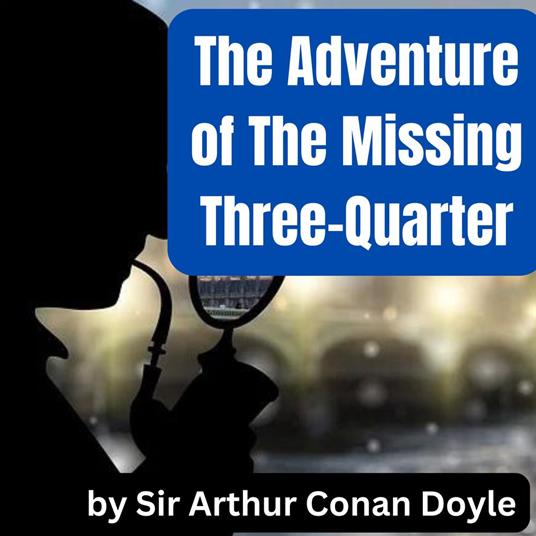 Adventure of The Missing Three-Quarter, The
