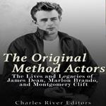 Original Method Actors, The: The Lives and Legacies of James Dean, Marlon Brando, and Montgomery Clift