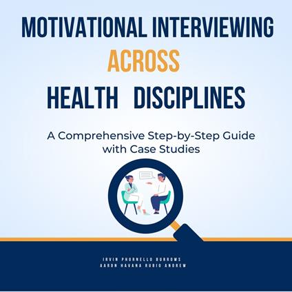 Motivational Interviewing Across Health Disciplines: A Comprehensive Step-by-Step Guide with Case Studies