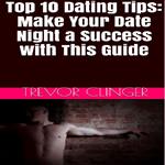 Top 10 Dating Tips: Make Your Date Night A Success With This Guide