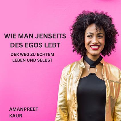 Wie man jenseits des Egos lebt