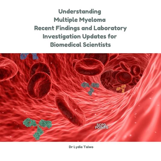 Understanding Multiple Myeloma: Recent Findings and Laboratory Investigation Updates for Biomedical Scientists
