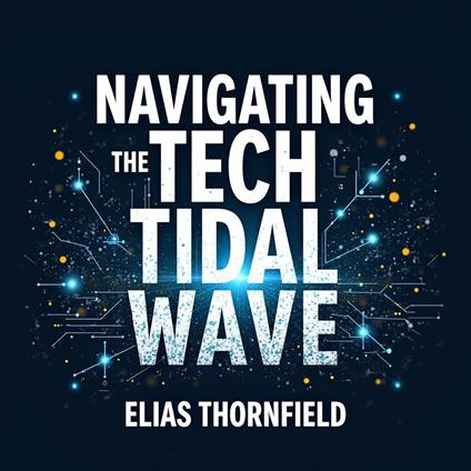 Navigating the Tech Tidal Wave: Power and Challenge in Our Time