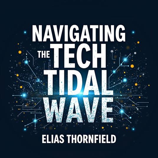 Navigating the Tech Tidal Wave: Power and Challenge in Our Time