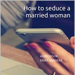 How to seduce a married woman