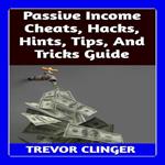 Passive Income Cheats, Hacks, Hints, Tips, And Tricks Guide