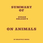 Summary of Susan Orlean's On Animals